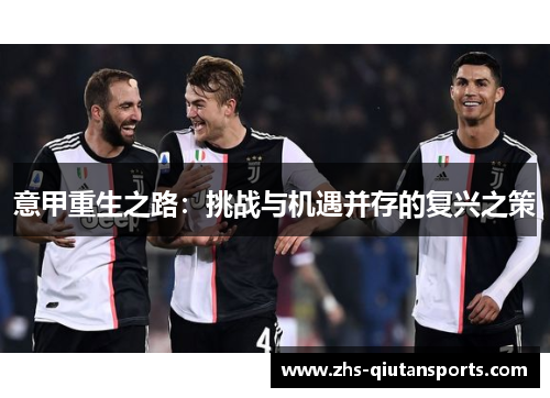 意甲重生之路:挑战与机遇并存的复兴之策 意甲重生之路:挑战与机遇并存的复兴之策