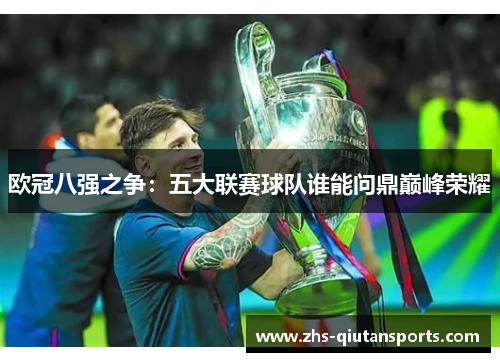 欧冠八强之争：五大联赛球队谁能问鼎巅峰荣耀
