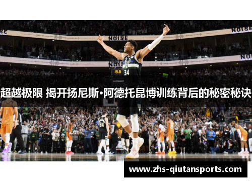 超越极限 揭开扬尼斯·阿德托昆博训练背后的秘密秘诀 超越极限 揭开扬尼斯·阿德托昆博训练背后的秘密秘诀