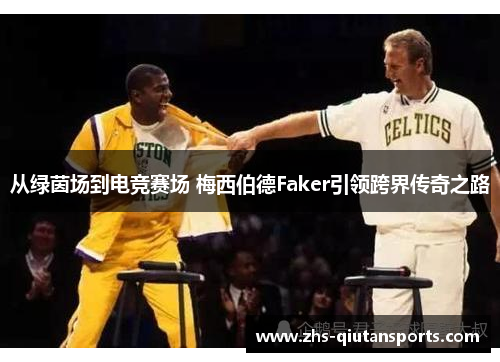 从绿茵场到电竞赛场 梅西伯德Faker引领跨界传奇之路