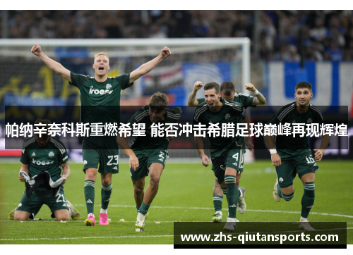 帕纳辛奈科斯重燃希望 能否冲击希腊足球巅峰再现辉煌