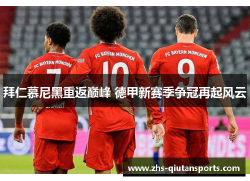 拜仁慕尼黑重返巅峰 德甲新赛季争冠再起风云
