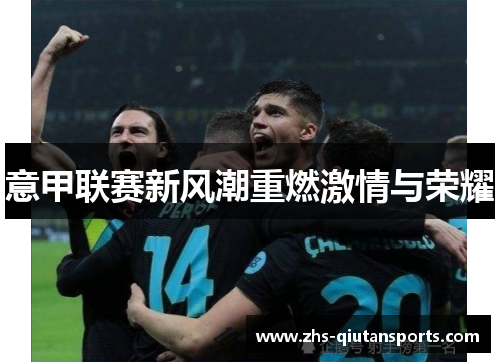 意甲联赛新风潮重燃激情与荣耀 意甲联赛新风潮重燃激情与荣耀