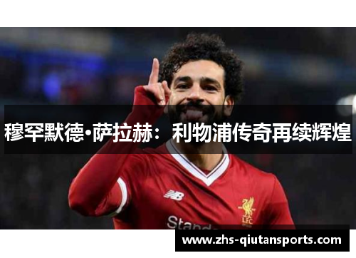 穆罕默德·萨拉赫：利物浦传奇再续辉煌