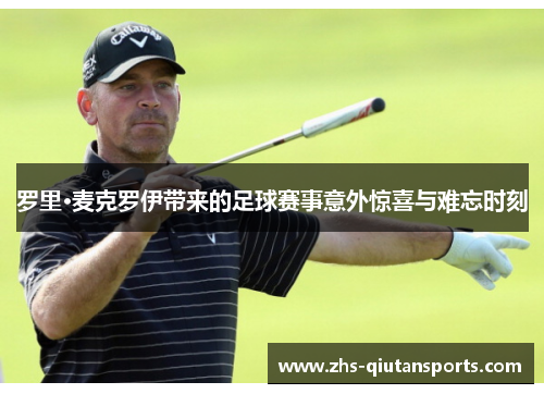 罗里·麦克罗伊带来的足球赛事意外惊喜与难忘时刻