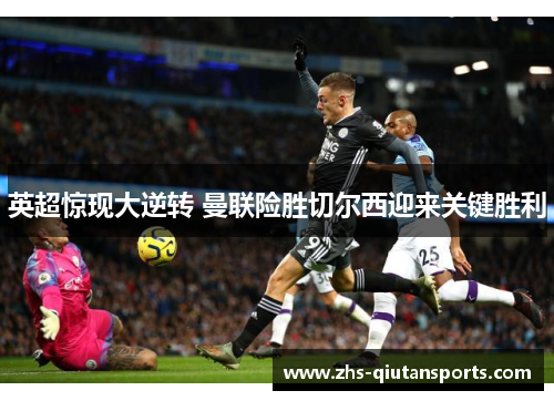 英超惊现大逆转 曼联险胜切尔西迎来关键胜利