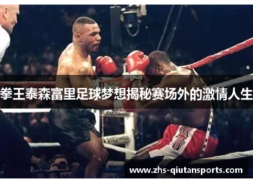 拳王泰森富里足球梦想揭秘赛场外的激情人生