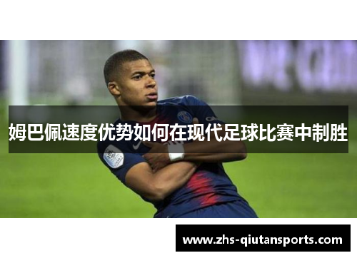 姆巴佩速度优势如何在现代足球比赛中制胜