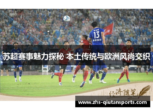 苏超赛事魅力探秘 本土传统与欧洲风尚交织