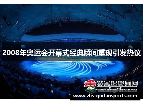 2008年奥运会开幕式经典瞬间重现引发热议