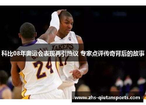 科比08年奥运会表现再引热议 专家点评传奇背后的故事